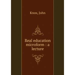 Real education microform  a lecture John Knox  Books