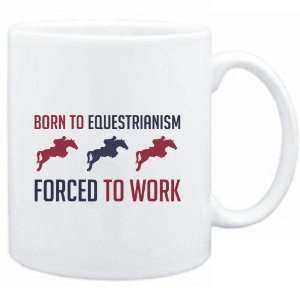  Mug White  BORN TO Equestrianism , FORCED TO WORK 