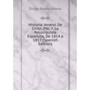  Historia Jeneral De Chile: Pte. 7. La Reconquista EspaÃ 