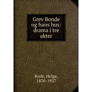 Grev Bonde og hans hus drama i tre akter Helge, 1870 1937 Rode 