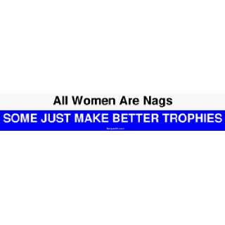  All Women Are Nags SOME JUST MAKE BETTER TROPHIES Bumper 