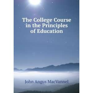  Course in the Principles of Education John Angus MacVannel Books