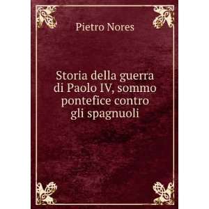   di Paolo IV, sommo pontefice contro gli spagnuoli: Pietro Nores: Books