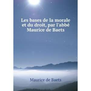   et du droit, par labbÃ© Maurice de Baets: Maurice de Baets: Books