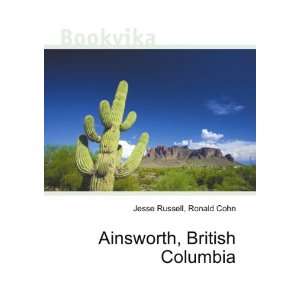    Ainsworth, British Columbia: Ronald Cohn Jesse Russell: Books