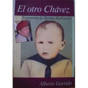   El otro Chávez. Testimonio de Herma Marksman: Alberto Garrido: Books