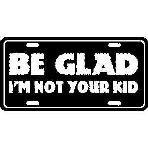  Be Glad IM Not Your Kid Metal License Plate Tag Sports 