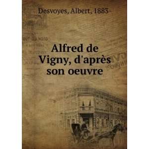   Alfred de Vigny, daprÃ¨s son oeuvre: Albert, 1883  Desvoyes: Books