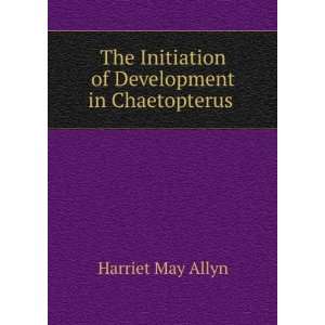   Initiation of Development in Chaetopterus . Harriet May Allyn Books