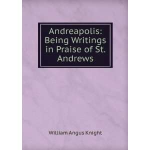   being writings in praise of St. Andrews: William Angus Knight: Books
