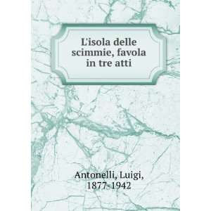   delle scimmie, favola in tre atti Luigi, 1877 1942 Antonelli Books