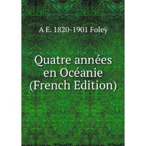  Quatre annÃ©es en OcÃ©anie (French Edition) A E. 1820 