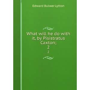   he do with it, by Pisistratus Caxton;. 2 Edward Bulwer Lytton Books
