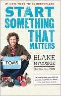   Start Something That Matters by Blake Mycoskie 