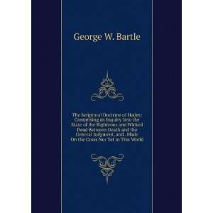   and . Made On the Cross Nor Yet in This World: George W. Bartle: Books