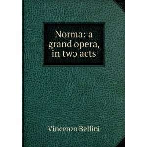  Norma a grand opera, in two acts Vincenzo Bellini Books