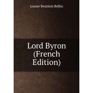  Lord Byron (French Edition) Louise Swanton Belloc Books