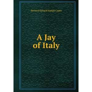  A Jay of Italy Bernard Edward Joseph Capes Books