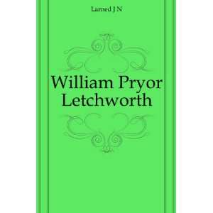 William Pryor Letchworth: Larned J N:  Books