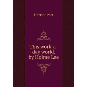  This work a day world, by Holme Lee Harriet Parr Books
