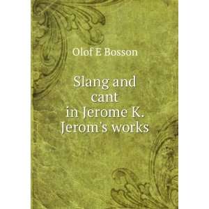    Slang and cant in Jerome K. Jeroms works Olof E Bosson Books