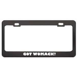 Got Womack? Boy Name Black Metal License Plate Frame Holder Border Tag