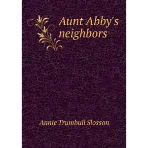  Aunt Abbys neighbors Annie Trumbull Slosson Books