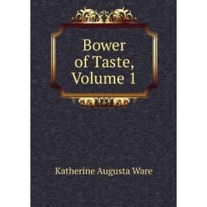 Bower of Taste, Volume 1 Katherine Augusta Ware  Books