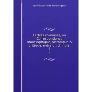   critique, entre un chinois . 5: Jean Baptiste de Boyer Argens: Books