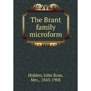   The Brant family microform John Rose, Mrs., 1843 1908 Holden Books