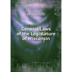    General Laws of the Legislature of Wisconsin Wisconsin Books