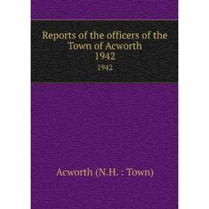   officers of the Town of Acworth. 1942 Acworth (N.H.  Town) Books