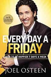 Every Day a Friday How to Be Happier 7 Days a Week by Joel Osteen 2011 