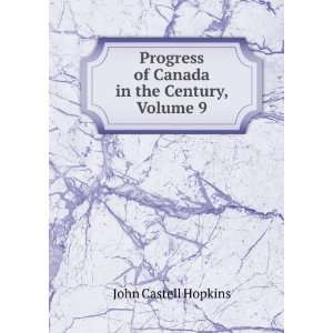   of Canada in the Century, Volume 9 John Castell Hopkins Books