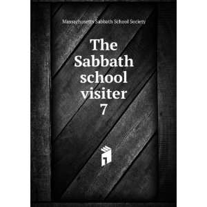  The Sabbath school visiter. 7 Massachusetts Sabbath 