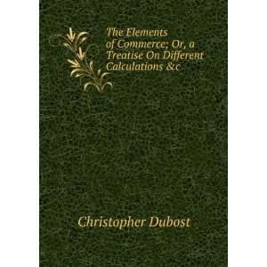   Or, a Treatise On Different Calculations &c Christopher Dubost Books