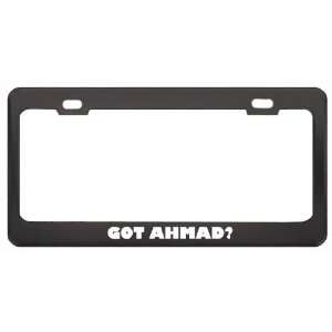  Got Ahmad? Boy Name Black Metal License Plate Frame Holder 