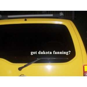  got dakota fanning? Funny decal sticker Brand New 