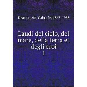   , della terra et degli eroi. 1 Gabriele, 1863 1938 DAnnunzio Books