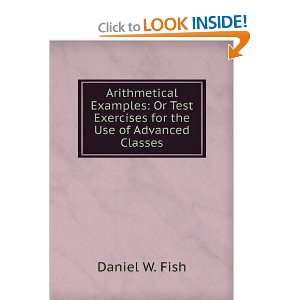   Test Exercises for the Use of Advanced Classes Daniel W. Fish Books