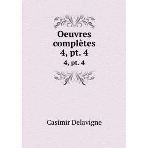  Oeuvres complÃ¨tes. 4, pt. 4 Casimir Delavigne Books