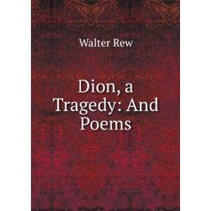 Dion, a Tragedy And Poems Walter Rew Books