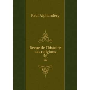 Revue de lhistoire des religions. 56 Paul AlphandÃ©ry 