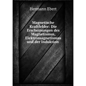   , Elektromagnetismus und der Induktion .: Hermann Ebert: Books