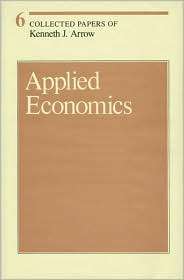 Collected Papers of Kenneth J. Arrow, Volume 6 Applied Economics 