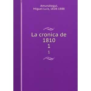    La cronica de 1810. 1 Miguel Luis, 1828 1888 AmunÃ¡tegui Books