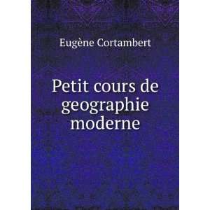    Petit cours de geographie moderne EugÃ¨ne Cortambert Books