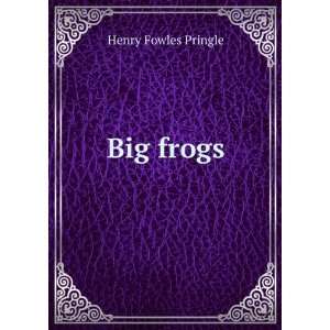  Big frogs Henry Fowles Pringle Books