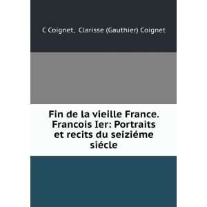 Fin de la vieille France. Francois Ier Portraits et recits du seiziÃ 