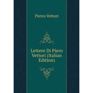  Lettere Di Piero Vettori (Italian Edition) Pietro Vettori Books